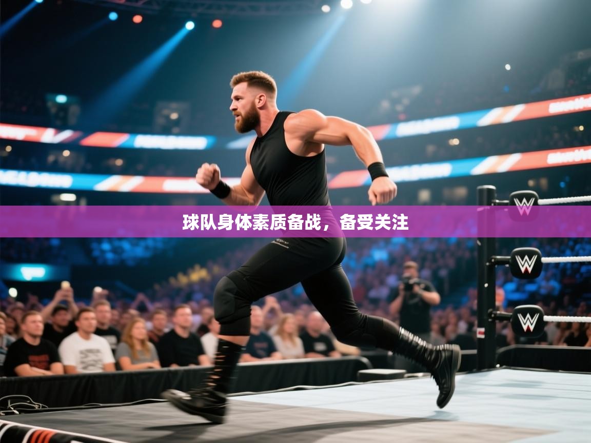 球队身体素质备战,备受关注 第1张