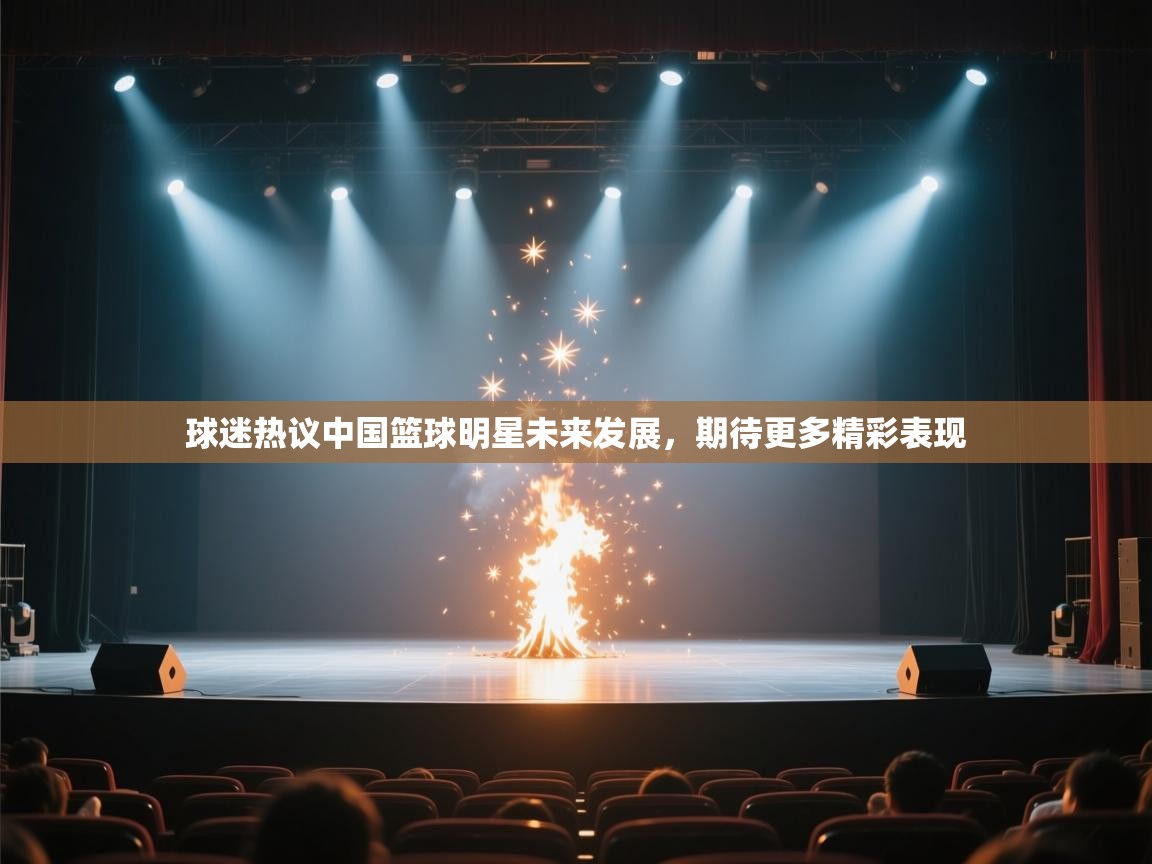 球迷热议中国篮球明星未来发展，期待更多精彩表现  第2张