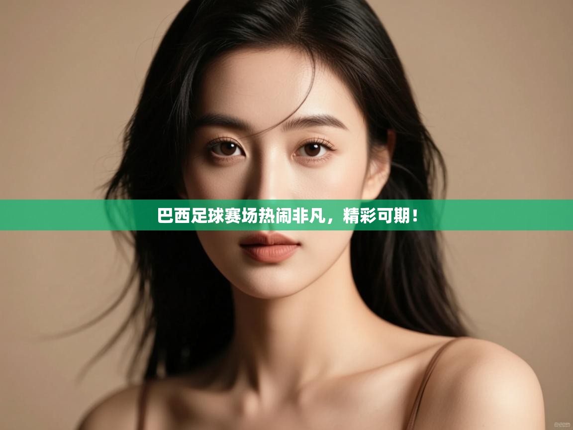 巴西足球赛场热闹非凡,精彩可期! 第2张