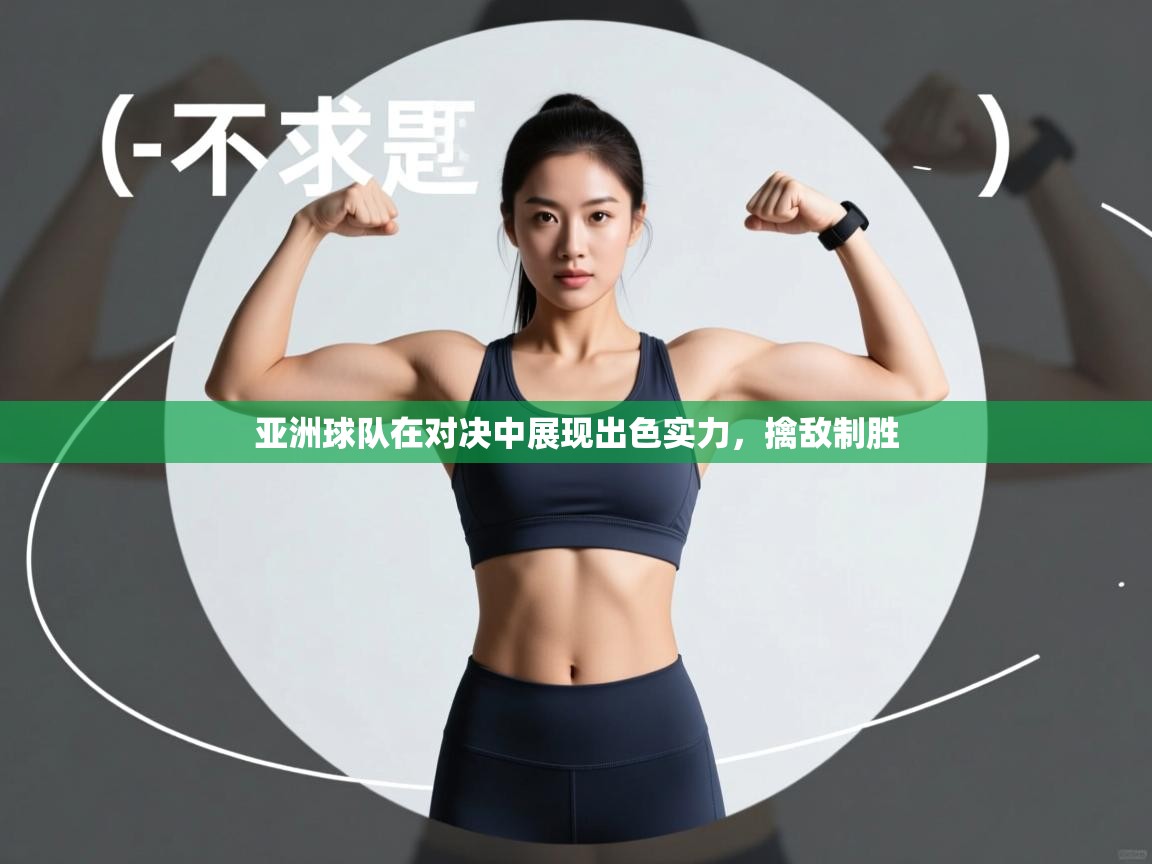 亚洲球队在对决中展现出色实力,擒敌制胜 第2张