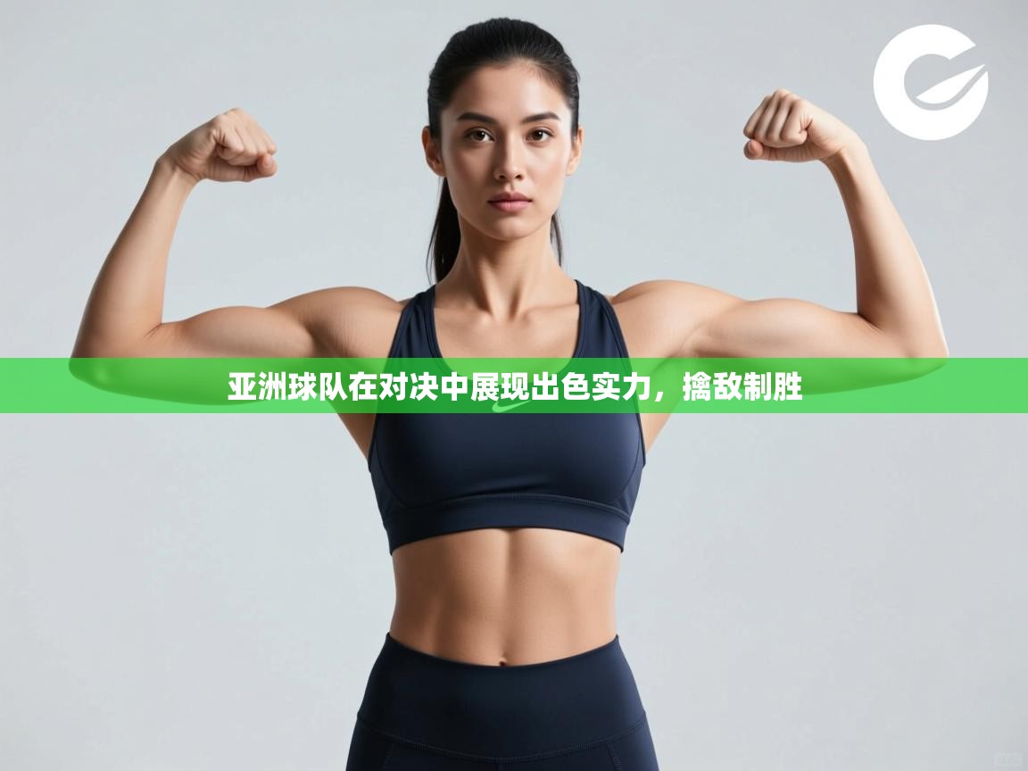 亚洲球队在对决中展现出色实力,擒敌制胜 第1张