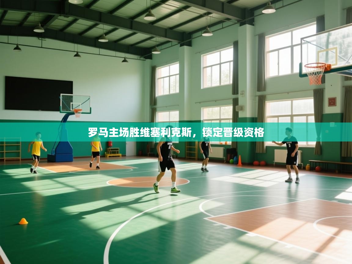 罗马主场胜维塞利克斯，锁定晋级资格  第1张