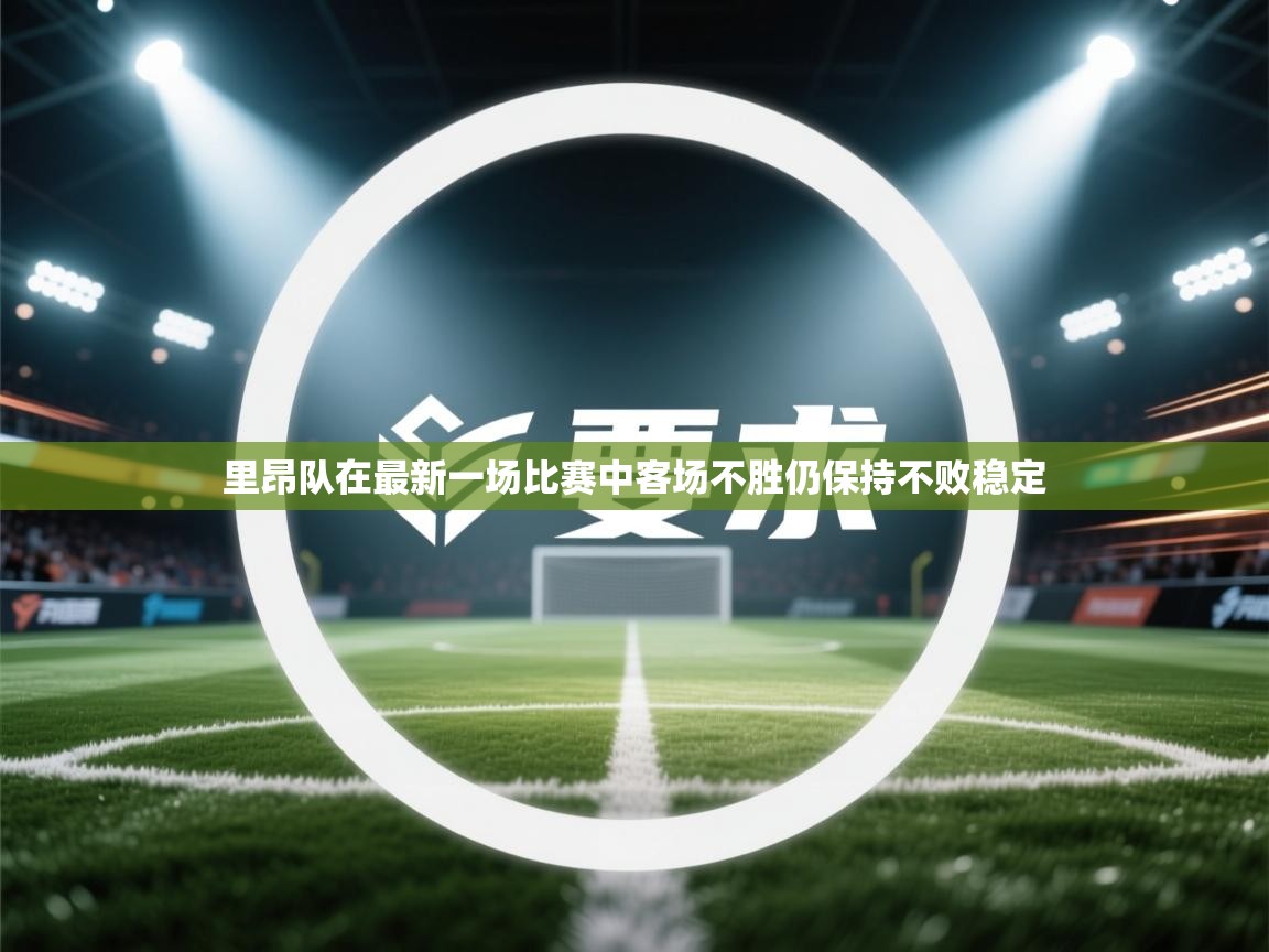 里昂队在最新一场比赛中客场不胜仍保持不败稳定  第1张
