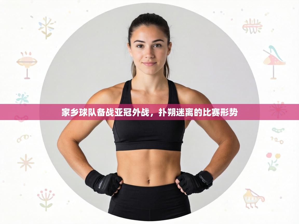 家乡球队备战亚冠外战,扑朔迷离的比赛形势 第1张