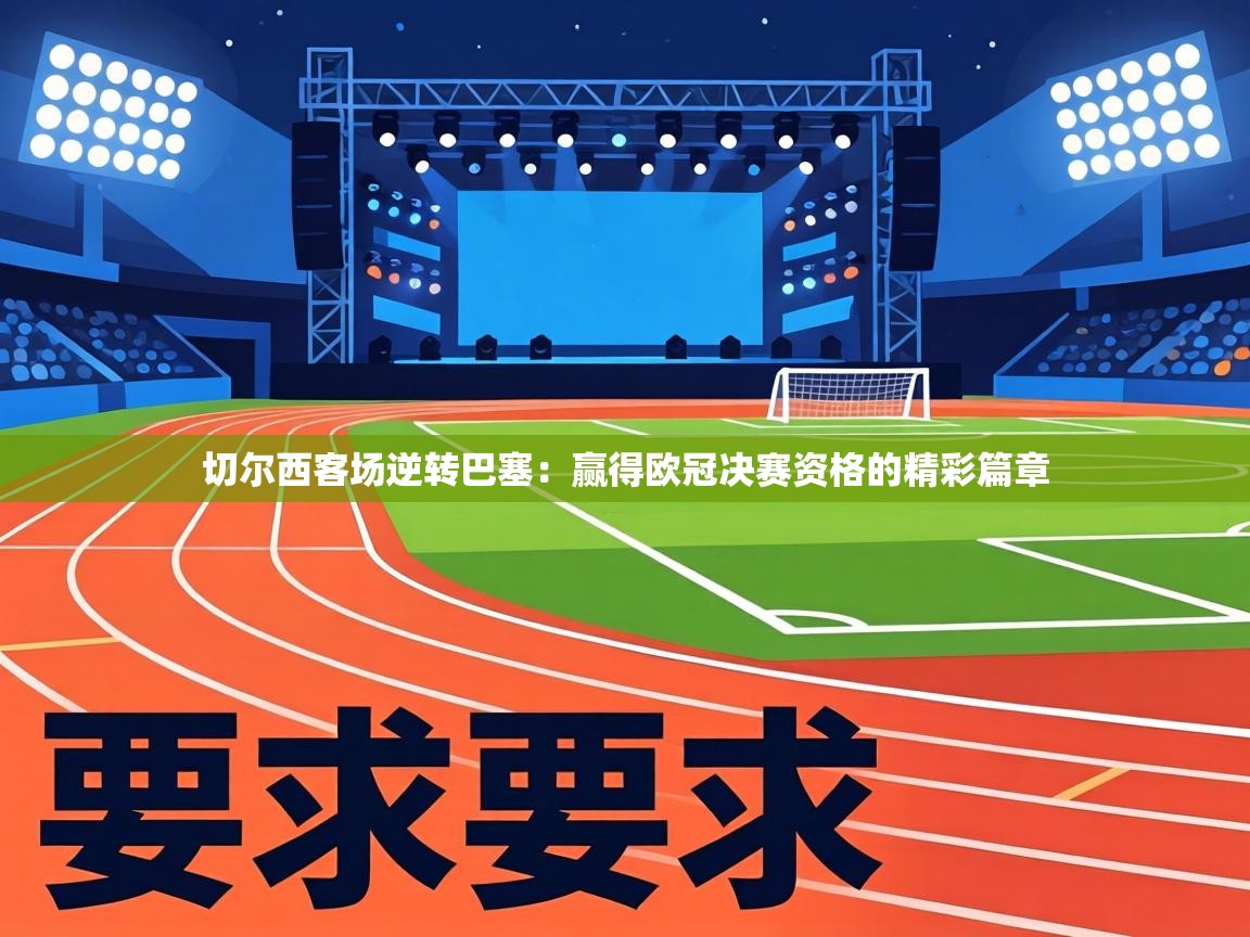 切尔西客场逆转巴塞:赢得欧冠决赛资格的精彩篇章 第2张