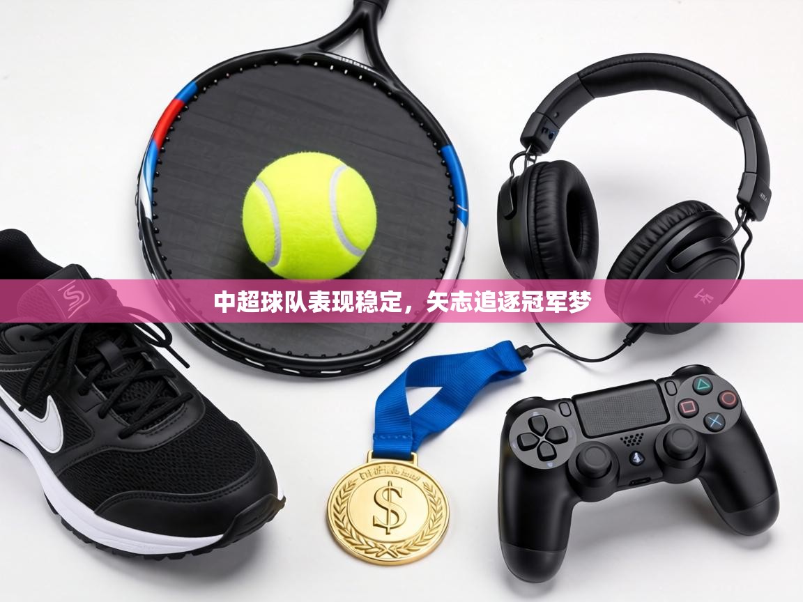 中超球队表现稳定,矢志追逐冠军梦 第2张