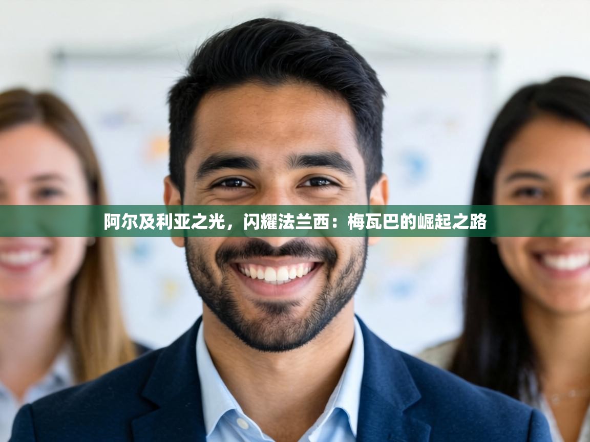 阿尔及利亚之光,闪耀法兰西:梅瓦巴的崛起之路 第2张